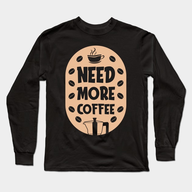 Need more coffee Long Sleeve T-Shirt by MZeeDesigns